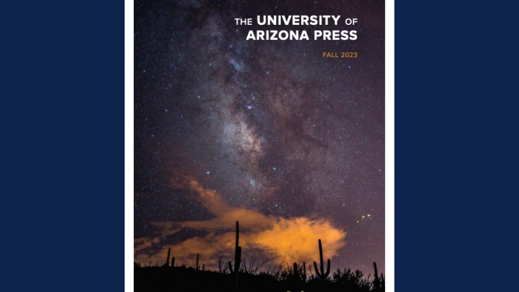 The University of Arizona Press Fall 2023 Catalog is here University