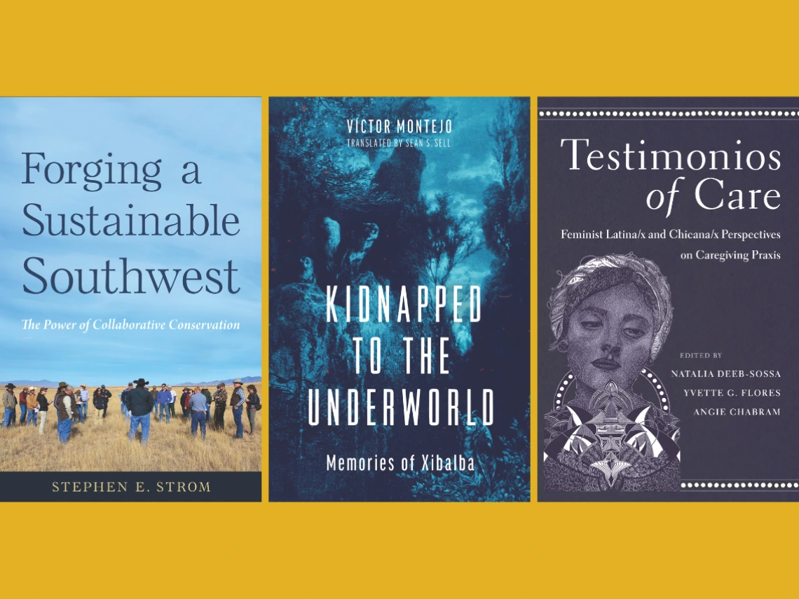 UA Press book covers: Forging a Sustainable Southwest, Kidnapped to the Underworld, Testimonios of Care