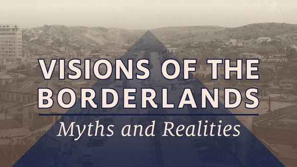 Visions of the Borderlands: Myths and Realities