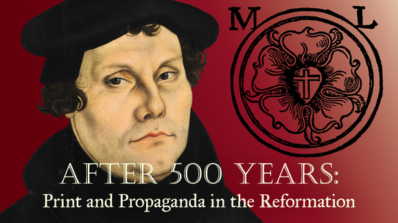 After 500 Years: Print and Propaganda in the Reformation