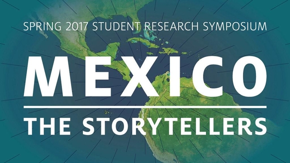 Mexico - The Storytellers: Spring 2017 Student Research Symposium